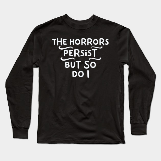 The Horrors Persist But So Do I Long Sleeve T-Shirt by Point Shop